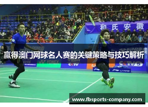 赢得澳门网球名人赛的关键策略与技巧解析