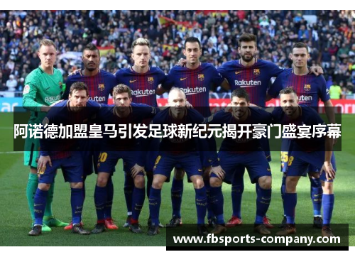 阿诺德加盟皇马引发足球新纪元揭开豪门盛宴序幕