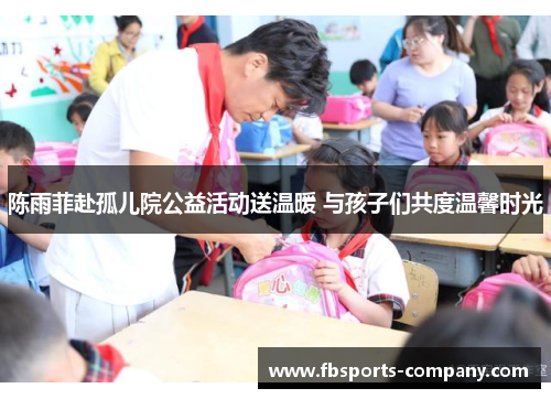 陈雨菲赴孤儿院公益活动送温暖 与孩子们共度温馨时光 陈雨菲赴孤儿院公益活动送温暖 与孩子们共度温馨时光