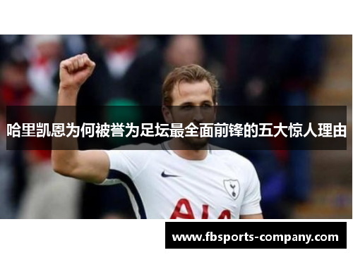 哈里凯恩为何被誉为足坛最全面前锋的五大惊人理由