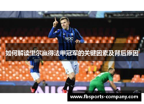 如何解读里尔赢得法甲冠军的关键因素及背后原因