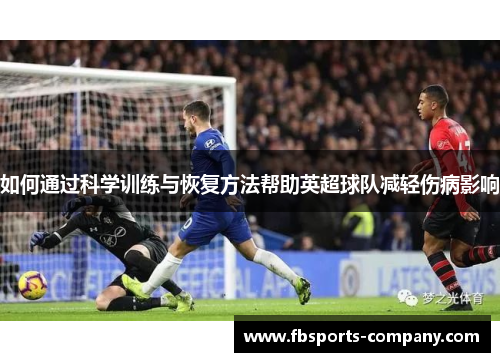 如何通过科学训练与恢复方法帮助英超球队减轻伤病影响
