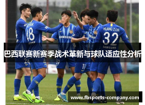 巴西联赛新赛季战术革新与球队适应性分析