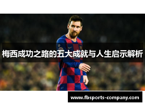 梅西成功之路的五大成就与人生启示解析